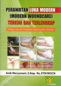 Perawatan Luka Modern (Modern Woundcare) Terkini dan Terlengkap : Sebagai Bentuk Tindakan Keperawatan Mandiri