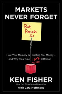 Markets Never Forget (But People Do) : How Your Memory Is Costing You Money - And Why This Time Isn't Different