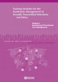 Training Modules for the Syndromic Management of Sexually Transmitted Infections 2nd Edition : Module 2 Introducing STI Syndromic Case Management