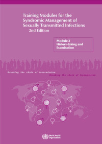 Training Modules for the Syndromic Management of Sexually Transmitted Infections 2nd Edition : Module 3 History-taking and Examination