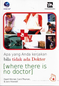 Apa Yang Anda Kerjakan Bila Tidak Ada Dokter : Where There Is No Doctor