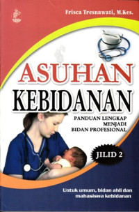 Asuhan Kebidanan : Panduan Lengkap Menjadi Bidan Profesional : Jilid 2