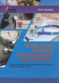 Buku Ajar Asuhan Keperawatan Ibu dan Bayi : Intervensi Keperawatan Experiential Learning Care (ELC) pada Ibu dan Bayi Preterm