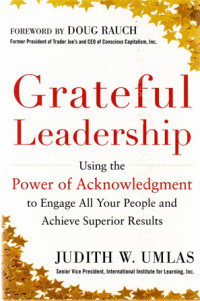 Grateful Leadership : Using the Power of Acknowledgment to Engage All Your People and Achieve Superior Results