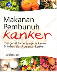 Makanan Pembunuh Kanker : Mengenali Beberapa Jenis Kanker Dan Bahan Alami Pelawan Kanker