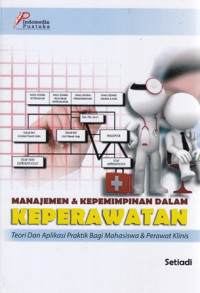 Manajemen & Kepemimpinan dalam Keperawatan : Teori dan Aplikasi Praktik Bagi Mahasiswa & Perawat Klinis