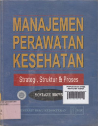 Manajemen Perawatan Kesehatan : Strategi, Struktur dan Proses