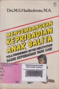 Mengembangkan Kepribadian Anak Balita : Pola Pendidikan Untuk Meletakkn Dasar Kepribadian Yang Baik