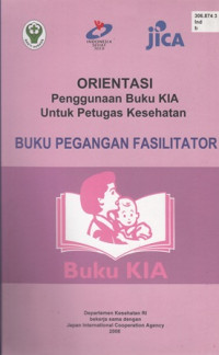 Orientasi Penggunaan Buku KIA Untuk Petugas Kesehatan : Buku Pegangan Fasilitator