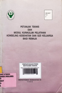 Petunjuk Teknis dan Modul Kurikulum Pelatihan Konseling kesehatan dan Gizi Keluarga Bagi Remaja