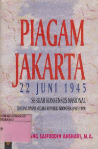 Piagam Jakarta 22 Juni 1945 : Sebuah Konsensus Nasional Tentang Dasar Negara Republik Indonesia (1945-1949)