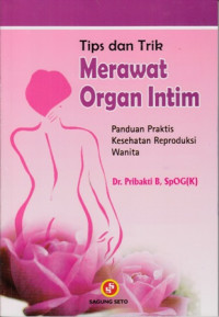 Tips dan Trik Merawat Organ Intim : Panduan Praktis Kesehatna Reproduksi Wanita