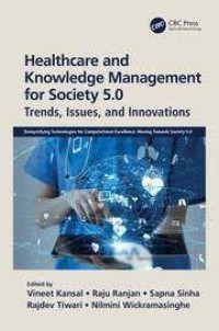 Healthcare and Knowledge Management for Society 5.0_ Trends, Issues, and Innovations (Demystifying Technologies for Computationa (2022, CRC Press)