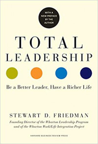 Total Leadership : Be a Better Leader, Have a Richer Life