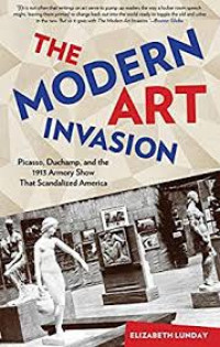 Image of The Modern Art Invasion : Picasso, Duchamp, And The 1913 Armory Show that Scandalized America
