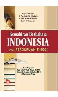 Kemahiran Berbahasa Indonesia untuk Perguruan Tinggi : Buku Pegangan Mata Kuliah Wajib Umum (MKWU) Bahasa Indonesia Kurikulum 2013 di Perguruan Tinggi