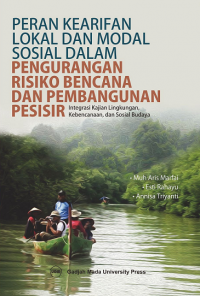 Peran Kearifan Lokal dan Modal Sosial Dalam Pengurangan Risiko Bencana dan Pembangunan Pesisir : Integrasi Kajian Lingkungan, Kebencanaan, dan Sosial Budaya